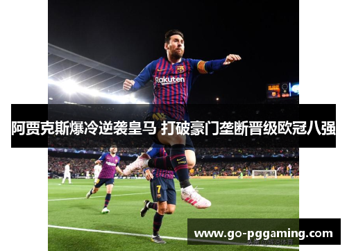 阿贾克斯爆冷逆袭皇马 打破豪门垄断晋级欧冠八强